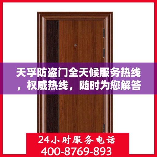 天孚防盗门全天候服务热线，权威热线，随时为您解答防盗门需求！