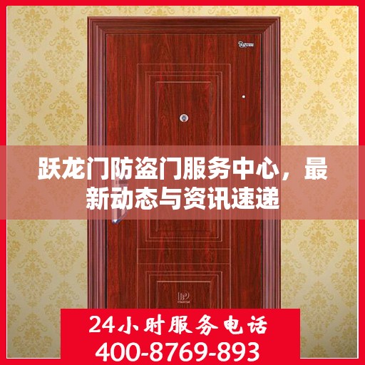跃龙门防盗门服务中心，最新动态与资讯速递