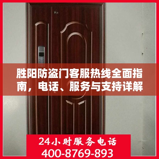 胜阳防盗门客服热线全面指南，电话、服务与支持详解