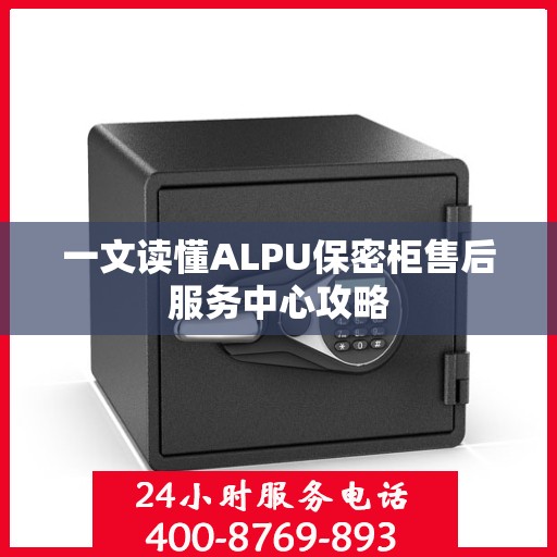 一文读懂ALPU保密柜售后服务中心攻略