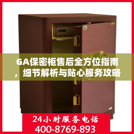 GA保密柜售后全方位指南，细节解析与贴心服务攻略
