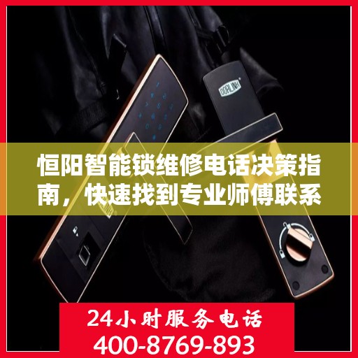 恒阳智能锁维修电话决策指南，快速找到专业师傅联系方式