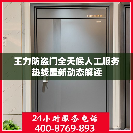 王力防盗门全天候人工服务热线最新动态解读