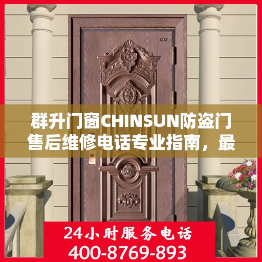 群升门窗CHINSUN防盗门售后维修电话专业指南，最新维修攻略与售后支持电话揭秘