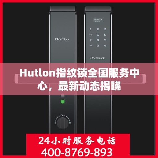 Hutlon指纹锁全国服务中心，最新动态揭晓