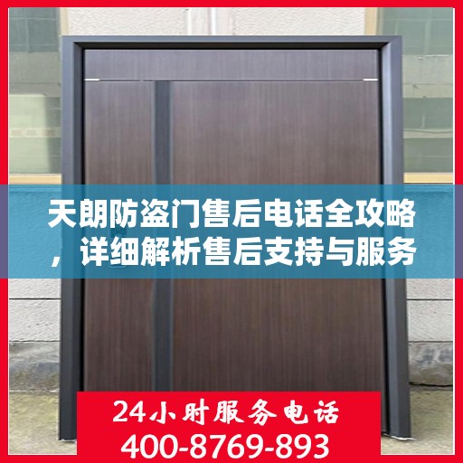 天朗防盗门售后电话全攻略，详细解析售后支持与服务体系