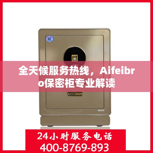 全天候服务热线，Aifeibro保密柜专业解读