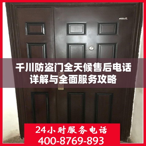 千川防盗门全天候售后电话详解与全面服务攻略