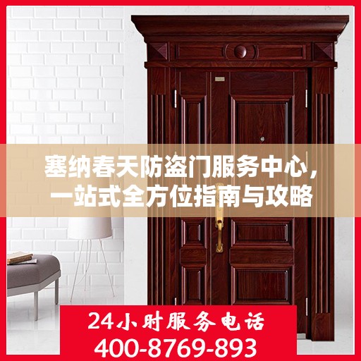 塞纳春天防盗门服务中心，一站式全方位指南与攻略