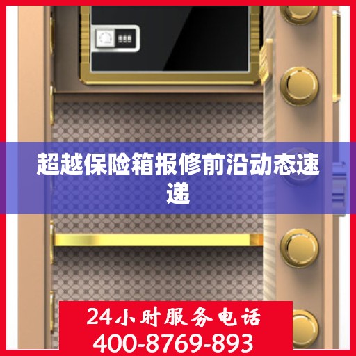 超越保险箱报修前沿动态速递