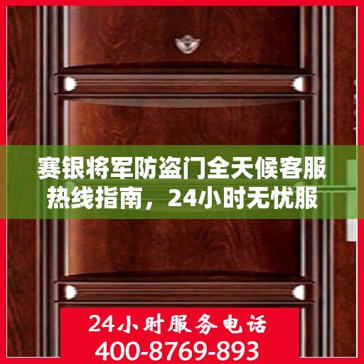 赛银将军防盗门全天候客服热线指南，24小时无忧服务，一文掌握！