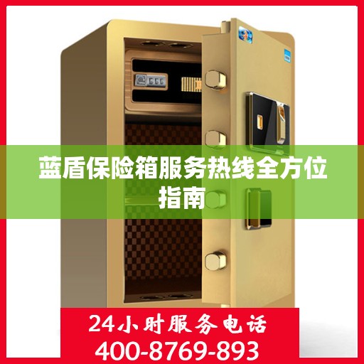 蓝盾保险箱服务热线全方位指南