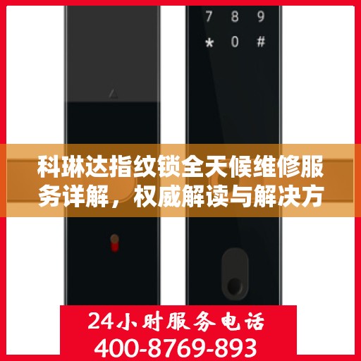 科琳达指纹锁全天候维修服务详解，权威解读与解决方案