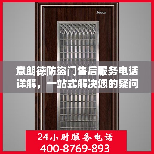 意朗德防盗门售后服务电话详解，一站式解决您的疑问和需求