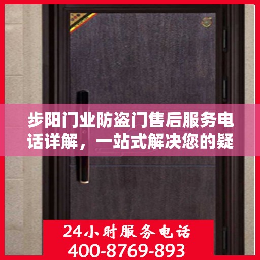 步阳门业防盗门售后服务电话详解，一站式解决您的疑问