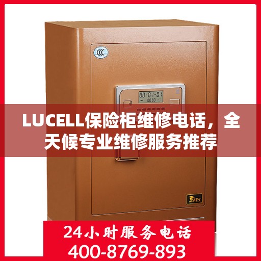 LUCELL保险柜维修电话，全天候专业维修服务推荐