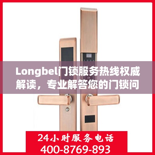 Longbel门锁服务热线权威解读，专业解答您的门锁问题