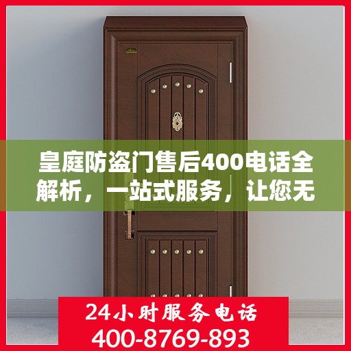皇庭防盗门售后400电话全解析，一站式服务，让您无忧！