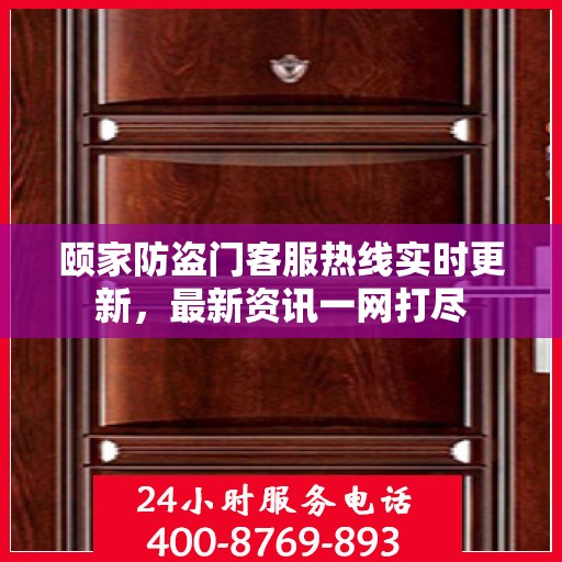 颐家防盗门客服热线实时更新，最新资讯一网打尽