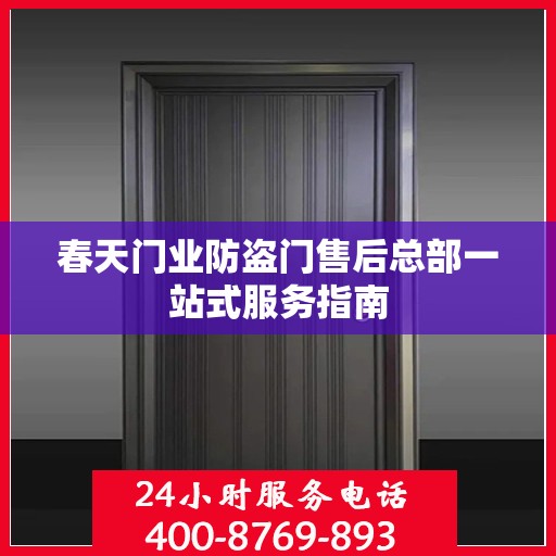 春天门业防盗门售后总部一站式服务指南