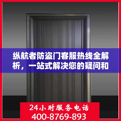 纵航者防盗门客服热线全解析，一站式解决您的疑问和需求