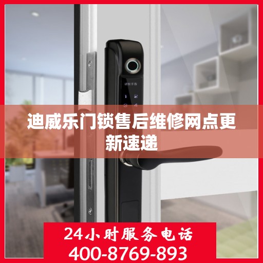 迪威乐门锁售后维修网点更新速递