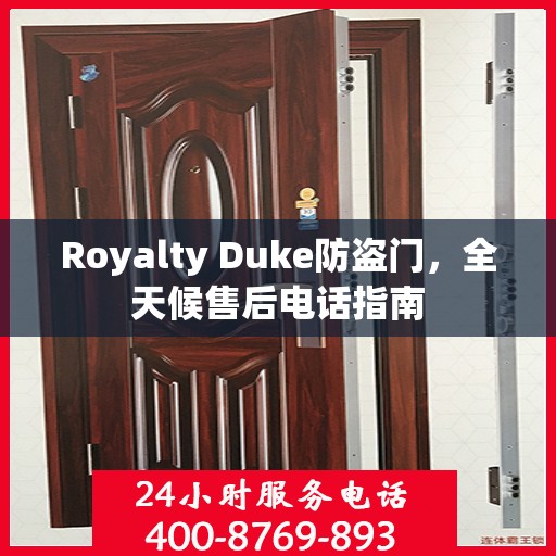 Royalty Duke防盗门，全天候售后电话指南