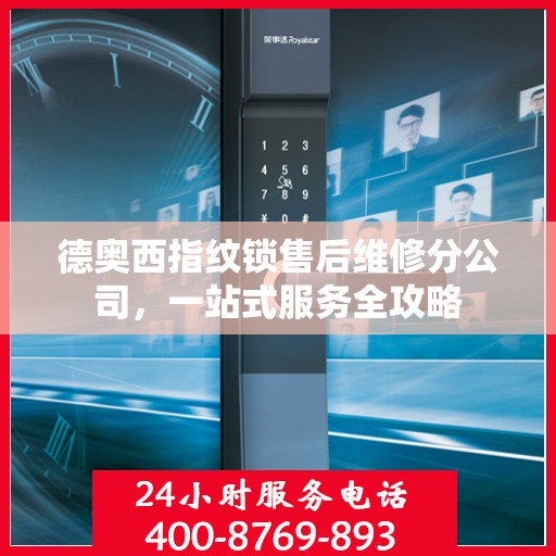 德奥西指纹锁售后维修分公司，一站式服务全攻略