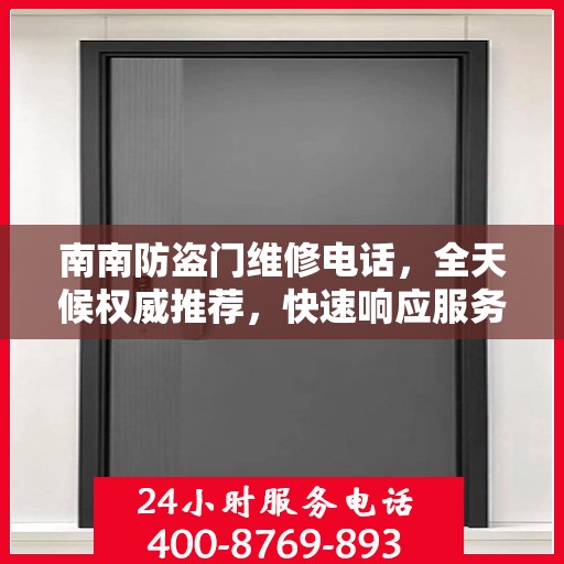 南南防盗门维修电话，全天候权威推荐，快速响应服务热线！