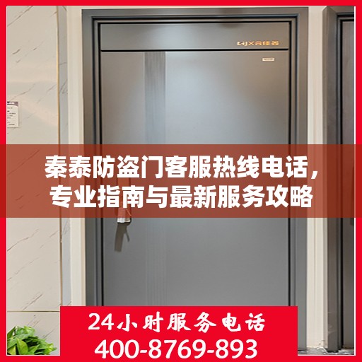 秦泰防盗门客服热线电话，专业指南与最新服务攻略