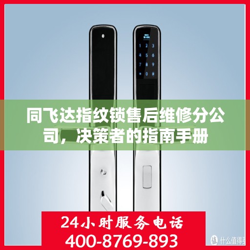 同飞达指纹锁售后维修分公司，决策者的指南手册