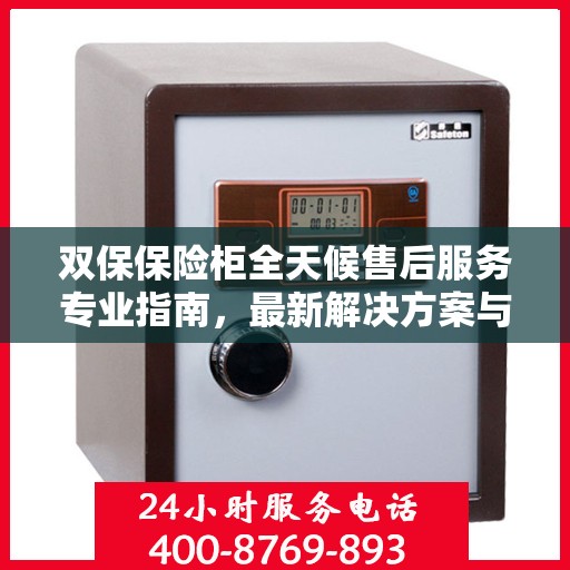 双保保险柜全天候售后服务专业指南，最新解决方案与攻略