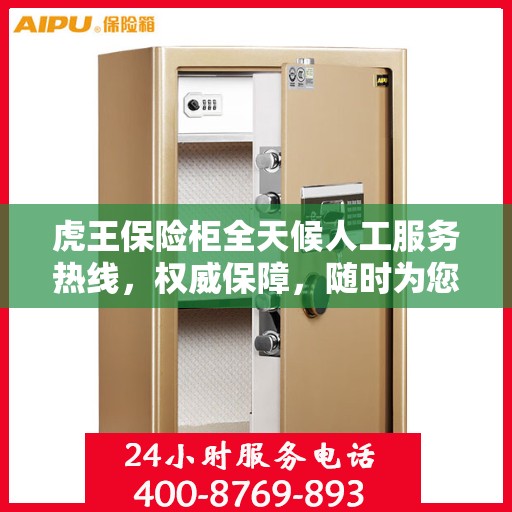 虎王保险柜全天候人工服务热线，权威保障，随时为您解答疑惑