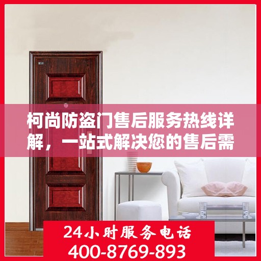 柯尚防盗门售后服务热线详解，一站式解决您的售后需求