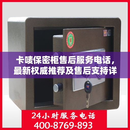 卡唛保密柜售后服务电话，最新权威推荐及售后支持详解
