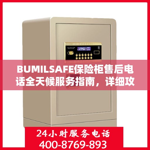 BUMILSAFE保险柜售后电话全天候服务指南，详细攻略与售后支持全解析