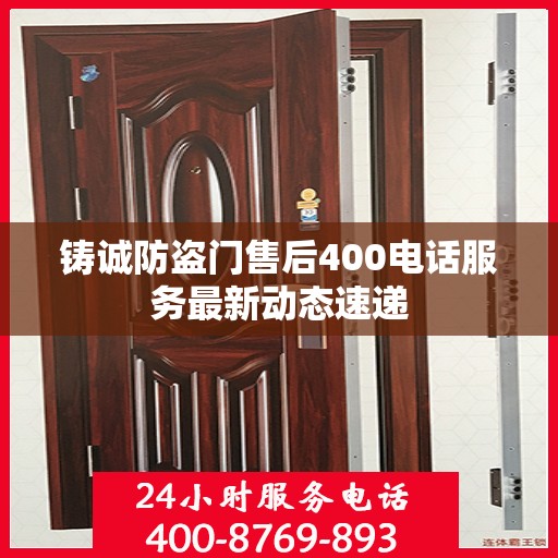 铸诚防盗门售后400电话服务最新动态速递