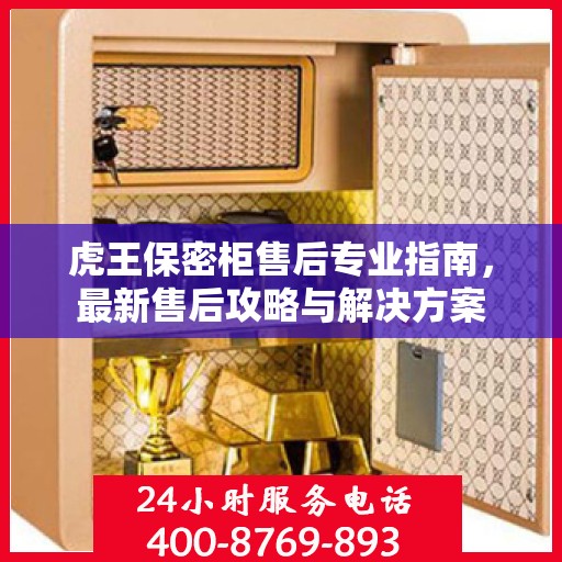 虎王保密柜售后专业指南，最新售后攻略与解决方案