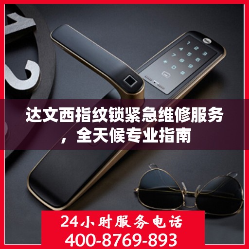 达文西指纹锁紧急维修服务，全天候专业指南