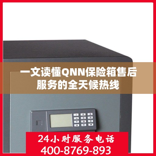 一文读懂QNN保险箱售后服务的全天候热线