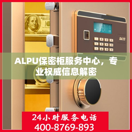 ALPU保密柜服务中心，专业权威信息解密