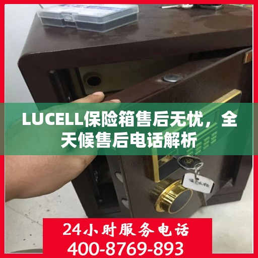 LUCELL保险箱售后无忧，全天候售后电话解析