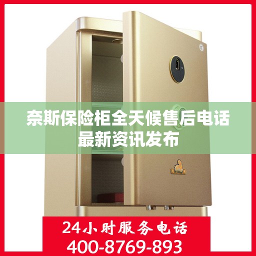 奈斯保险柜全天候售后电话最新资讯发布