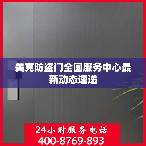 美克防盗门全国服务中心最新动态速递