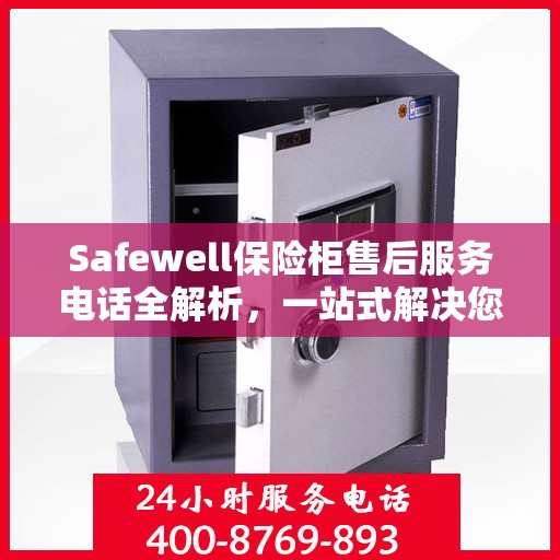 Safewell保险柜售后服务电话全解析，一站式解决您的疑问