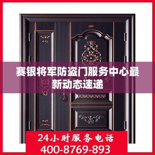 赛银将军防盗门服务中心最新动态速递