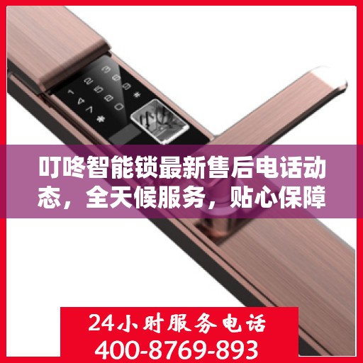 叮咚智能锁最新售后电话动态，全天候服务，贴心保障您的安全之门