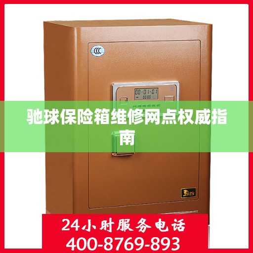 驰球保险箱维修网点权威指南