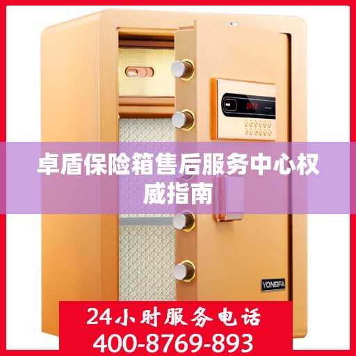 卓盾保险箱售后服务中心权威指南