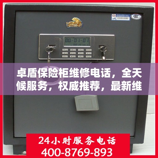 卓盾保险柜维修电话，全天候服务，权威推荐，最新维修资讯速递